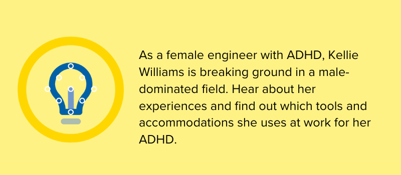 As a female engineer with ADHD, Kellie Williams is breaking ground in a male dominated field. Hear about her experiences.