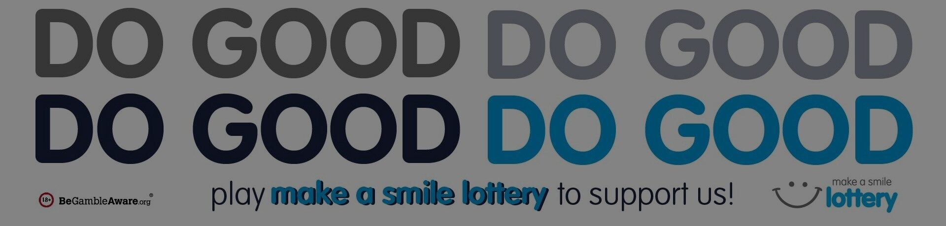 Make a Smile Lottery banner saying 'do good, play make a smile lottery to support us' also features Be Gamble Aware and Make a Smile lottery logos