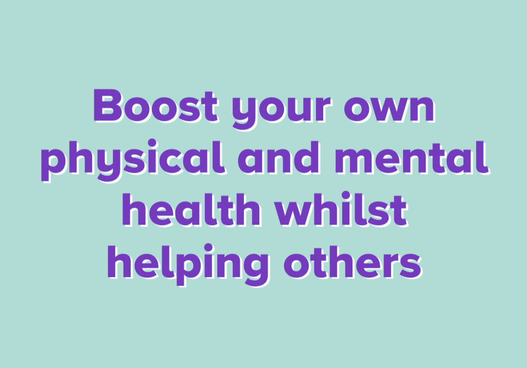 Boost your own physical and mental health whilst helping others