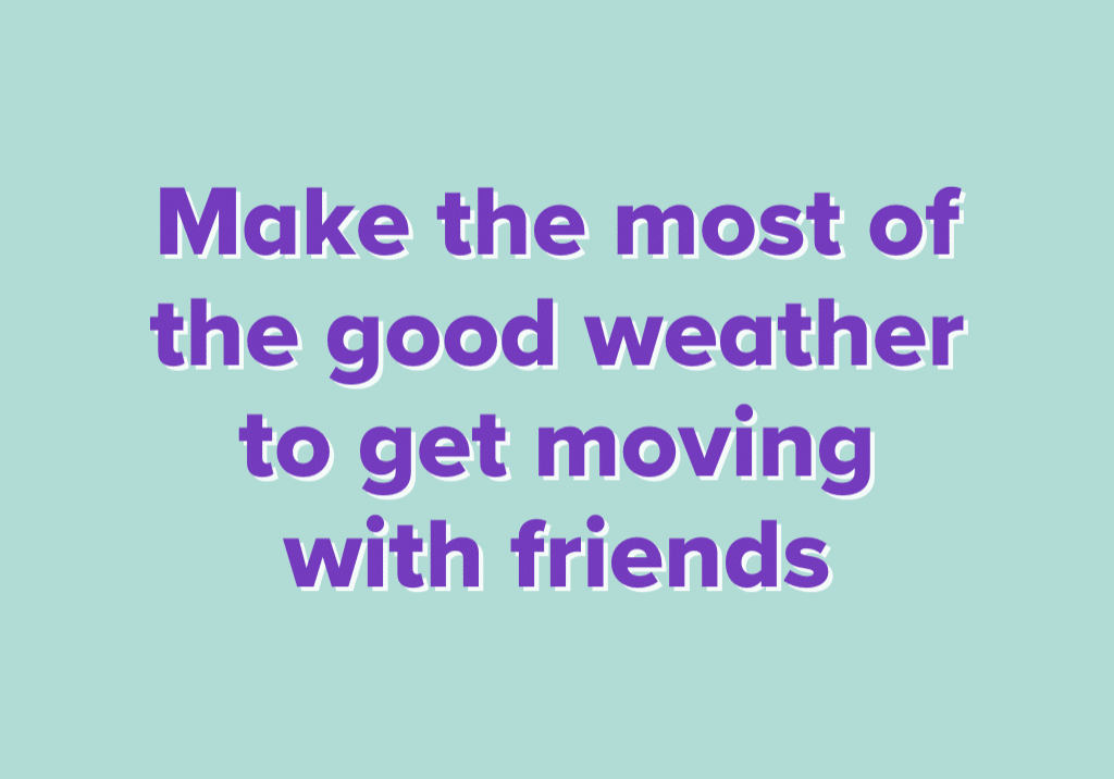 Make the most of the good weather to meet up with friends